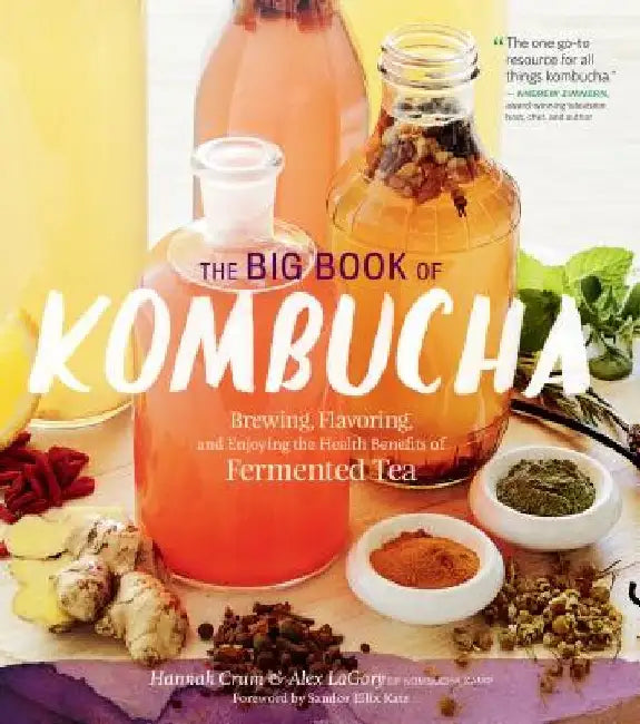 The Big Book of Kombucha: Brewing, Flavoring, and Enjoying the Health Benefits of Fermented Tea by Hannah Crum