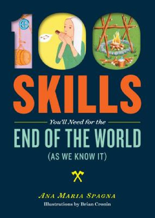100 Skills You'll Need for the End of the World (as We Know It) by Ana Maria Spagna