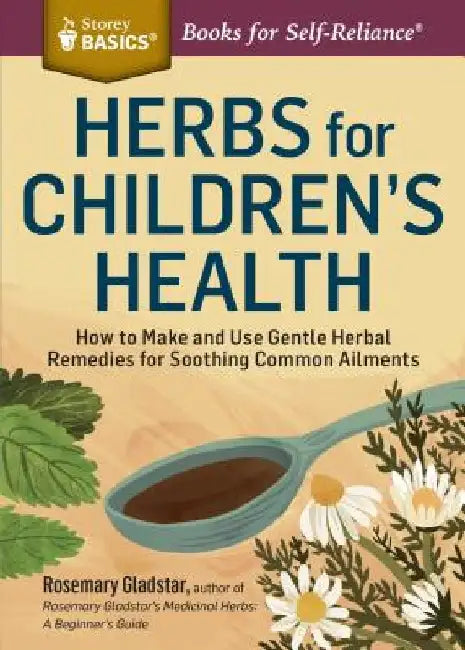 Herbs for Children's Health: How to Make and Use Gentle Herbal Remedies for Soothing Common Ailments by Rosemary Gladstar