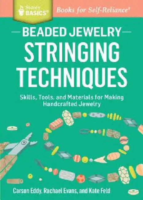 Beaded Jewelry: Stringing Techniques: Skills, Tools, and Materials for Making Handcrafted Jewelry. a Storey Basics(r) Title by Carson Eddy