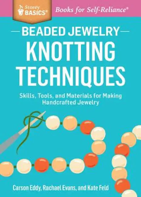 Beaded Jewelry: Knotting Techniques: Skills, Tools, and Materials for Making Handcrafted Jewelry. a Storey Basics(r) Title by Carson Eddy