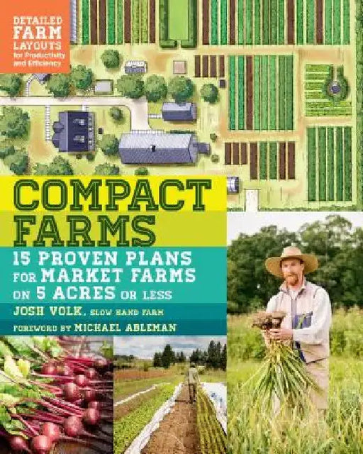 Compact Farms: 15 Proven Plans for Market Farms on 5 Acres or Less; Includes Detailed Farm Layouts for Productivity and Efficiency by Josh Volk