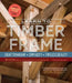Learn to Timber Frame: Craftsmanship, Simplicity, Timeless Beauty by Will Beemer