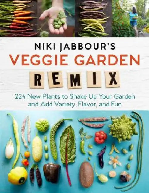 Niki Jabbour's Veggie Garden Remix: 224 New Plants to Shake Up Your Garden and Add Variety, Flavor, and Fun by Niki Jabbour