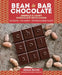 Bean-To-Bar Chocolate: America's Craft Chocolate Revolution: The Origins, the Makers, and the Mind-Blowing Flavors by Megan Giller
