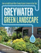 Greywater, Green Landscape: How to Install Simple Water-Saving Irrigation Systems in Your Yard by Laura Allen