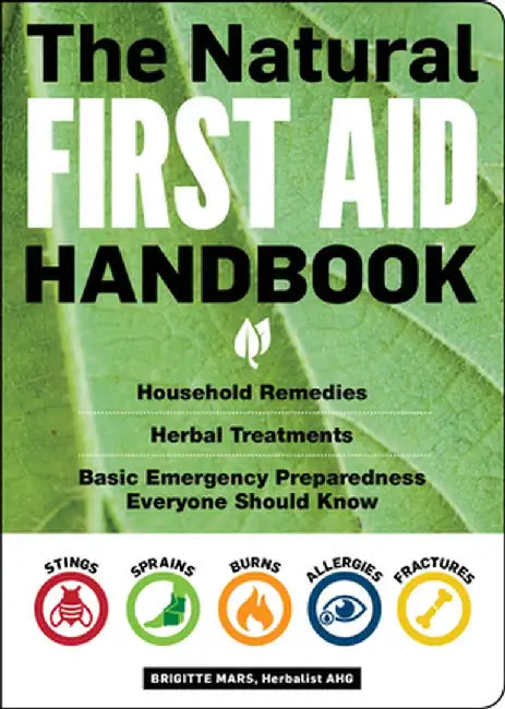 The Natural First Aid Handbook: Household Remedies, Herbal Treatments, and Basic Emergency Preparedness Everyone Should Know by Brigitte Mars