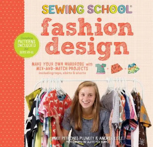 Sewing School: Fashion Design: Make Your Own Wardrobe with Mix-And-Match Projects Including Tops, Skirts & Shorts by Amie Petronis Plumley