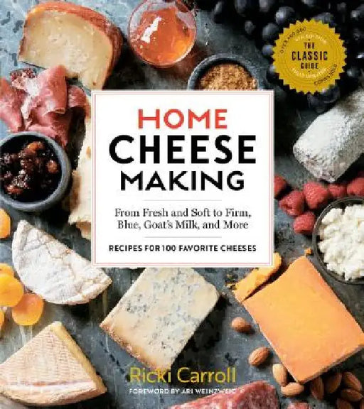 Home Cheese Making, 4th Edition: From Fresh and Soft to Firm, Blue, Goat's Milk, and More; Recipes for 100 Favorite Cheeses by Ricki Carroll