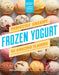 Perfectly Creamy Frozen Yogurt: 56 Amazing Flavors Plus Recipes for Pies, Cakes & Other Frozen Desserts by Nicole Weston
