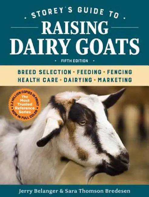 Storey's Guide to Raising Dairy Goats, 5th Edition: Breed Selection, Feeding, Fencing, Health Care, Dairying, Marketing by Jerry Belanger