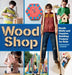 Wood Shop: 18 Building Projects Kids Will Love to Make by Margaret Larson