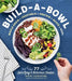 Build-A-Bowl: 77 Satisfying & Nutritious Combos: Whole Grain + Vegetable + Protein + Sauce = Meal by Nicki Sizemore