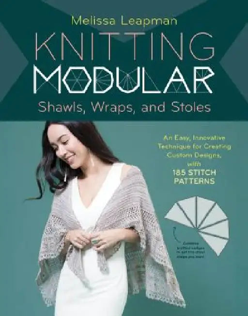 Knitting Modular Shawls, Wraps, and Stoles: An Easy, Innovative Technique for Creating Custom Designs, with 185 Stitch Patterns by Melissa Leapman