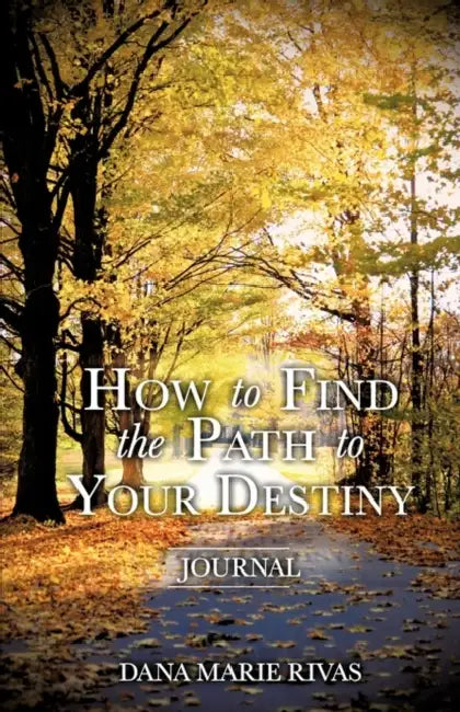 How to Find the Path to Your Destiny by Dana Marie Rivas