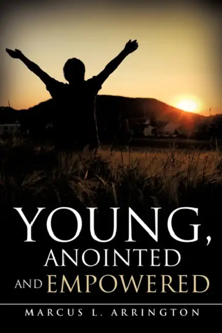 Young, Anointed and Empowered by Marcus L. Arrington