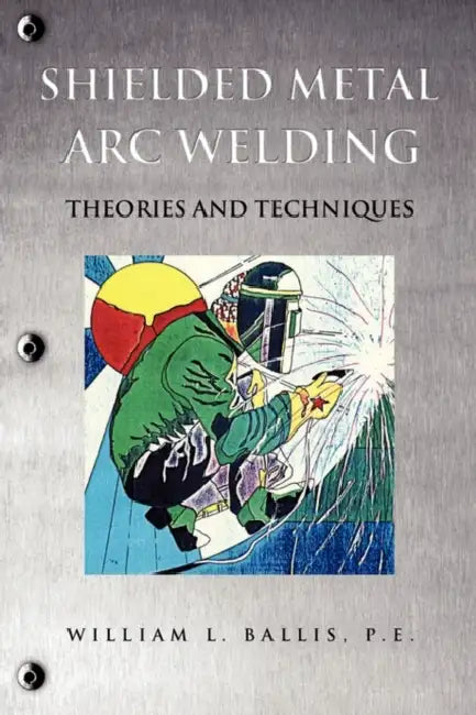 Shielded Metal Arc Welding by P. E. William L. Ballis