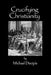 Crucifying Christianity by Michael Disciple