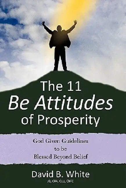 The 11 Be Attitudes of Prosperity by David B. White