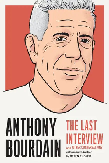 Anthony Bourdain: The Last Interview: And Other Conversations by Anthony Bourdain