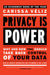 Privacy Is Power: Why and How You Should Take Back Control of Your Data by Carissa Veliz