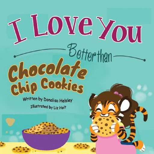 I Love You Better than Chocolate Chip Cookies by Donalisa Helsley, Liz Holt