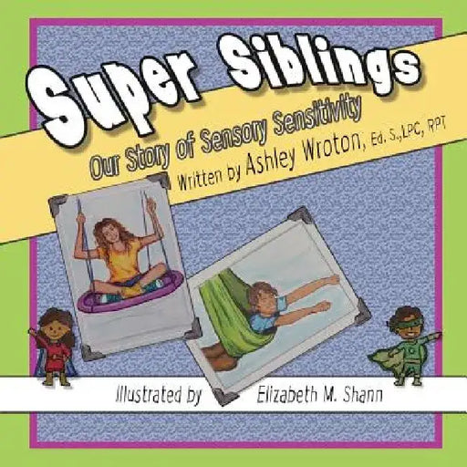 Super Siblings: Our Story of Sensory Sensitivity by Ashley Wroton