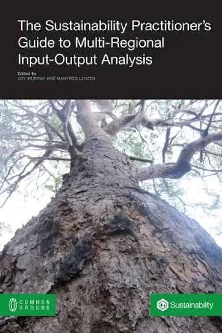 The Sustainability Practitioner's Guide to Multi-Regional Input-Output Analysis by Joy Murray
