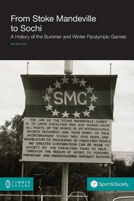 From Stoke Mandeville to Sochi: A History of the Summer and Winter Paralympic Games by Ian Brittain