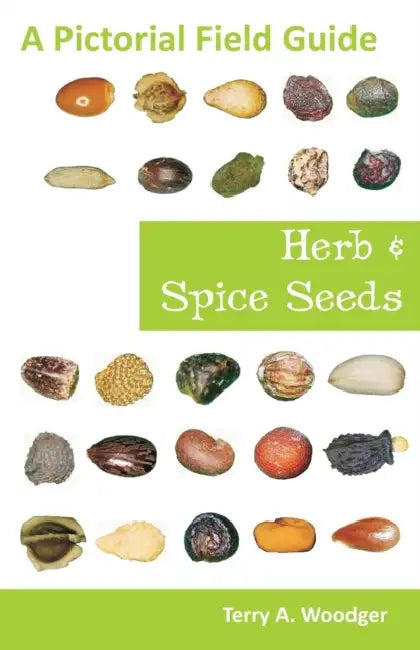 Herb and Spice Seeds: A Pictorial Field Guide by Terry A. Woodger