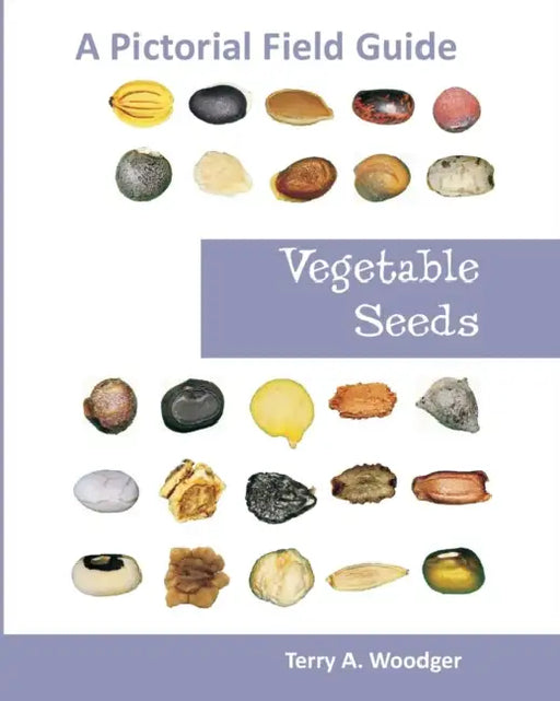 Vegetable Seeds: A Pictorial Field Guide by Terry A. Woodger