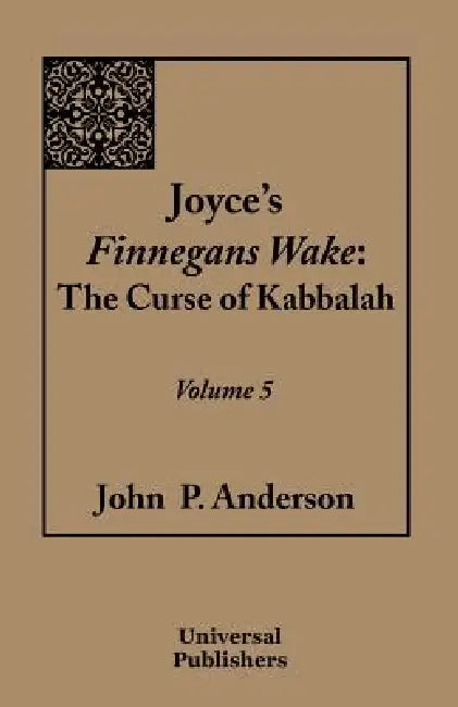 Joyce's Finnegans Wake: The Curse of Kabbalah Volume 5 by John P. Anderson