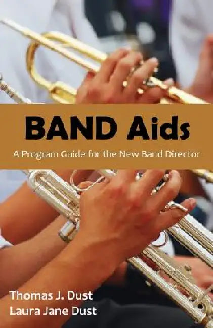 Band AIDS: A Program Guide for the New Band Director by Thomas J. Dust, Laura Jane Dust