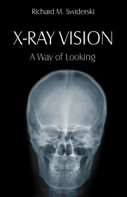 X-Ray Vision: A Way of Looking by Richard M. Swiderski