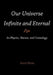 Our Universe-Infinite and Eternal: Its Physics, Nature, and Cosmology by Barry Bruce