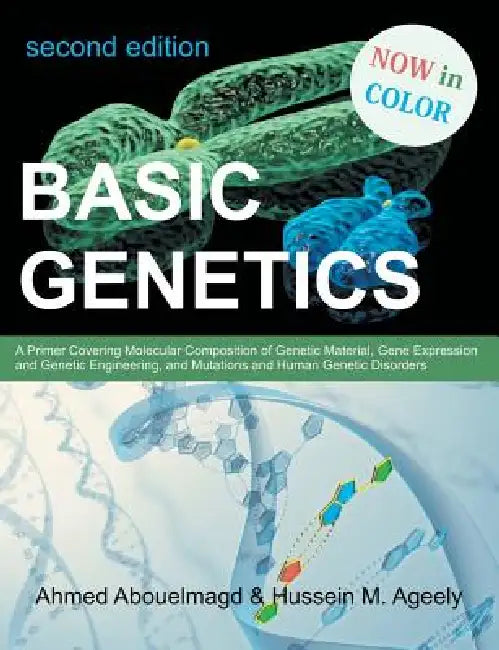 Basic Genetics: A Primer Covering Molecular Composition of Genetic Material, Gene Expression and Genetic Engineering, and Mutations an by Ahmed Abouelmagd, Hussein M. Ageely