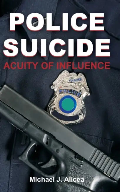 Police Suicide: Acuity of Influence by Michael J. Alicea