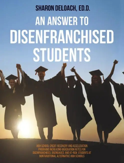 Answer to Disenfranchised Students: High School Credit-Recovery and Acceleration Programs Increasing Graduation Rates for Disenfranchised, Disengaged, by Sharon D. Jones Deloach