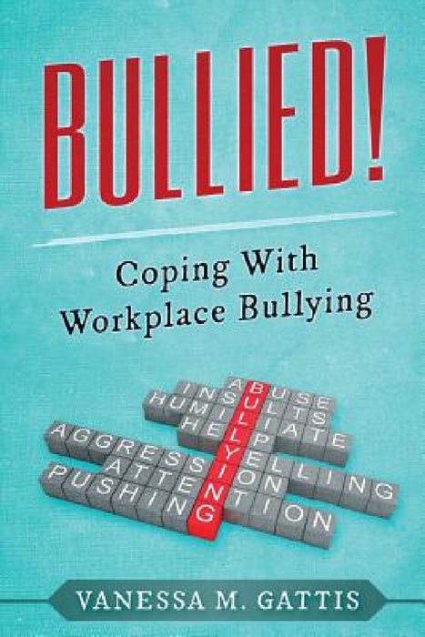 Bullied!: Coping with Workplace Bullying by Vanessa M. Gattis
