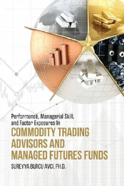 Performance, Managerial Skill, and Factor Exposures in Commodity Trading Advisors and Managed Futures Funds by S. Burcu Avci