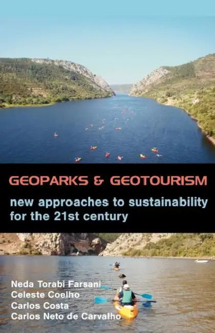 Geoparks and Geotourism: New Approaches to Sustainability for the 21st Century by Neda Torabi Farsani, Celeste Coelho, Carlos Costa