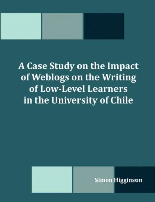 A Case Study on the Impact of Weblogs on the Writing of Low-Level Learners in the University of Chile by Simon Higginson