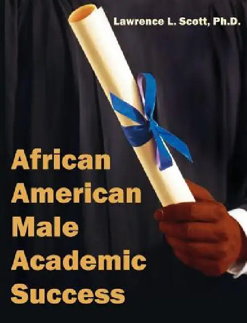 African American Male Academic Success by Lawrence L. Scott