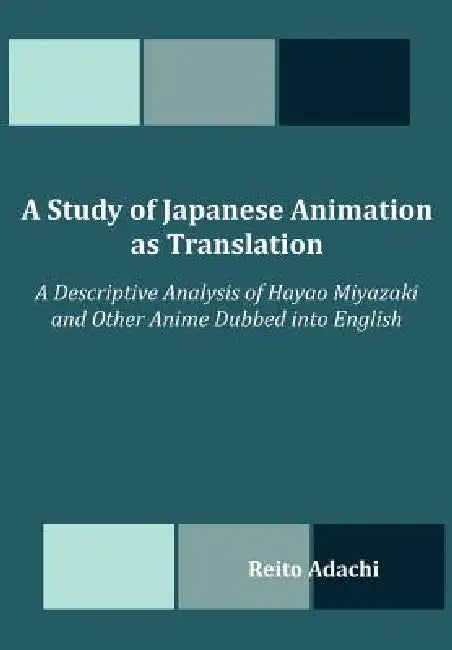 A Study of Japanese Animation as Translation: A Descriptive Analysis of Hayao Miyazaki and Other Anime Dubbed into English by Reito Adachi