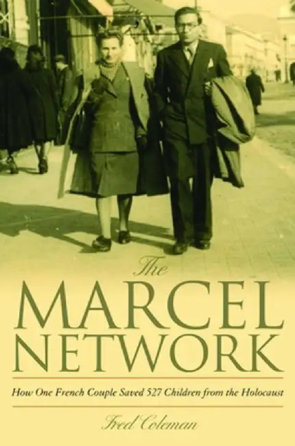 The Marcel Network: How One French Couple Saved 527 Children from the Holocaust by Fred Coleman