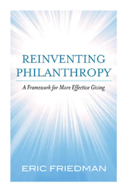 Reinventing Philanthropy: A Framework for More Effective Giving by Eric Friedman