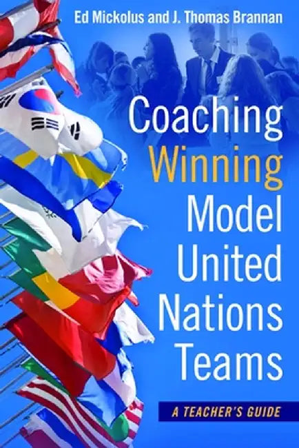 Coaching Winning Model United Nations Teams: A Teacher's Guide by Ed Mickolus
