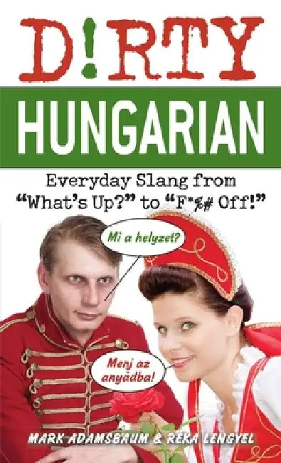 Dirty Hungarian: Everyday Slang from What's Up? to F*%# Off! by Mark Adamsbaum