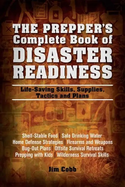 The Prepper's Complete Book of Disaster Readiness: Life-Saving Skills, Supplies, Tactics and Plans by Jim Cobb