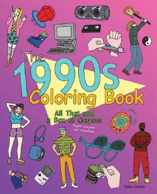 The 1990s Coloring Book: All That and a Box of Crayons: Psych! Crayons Not Included. by James Grange